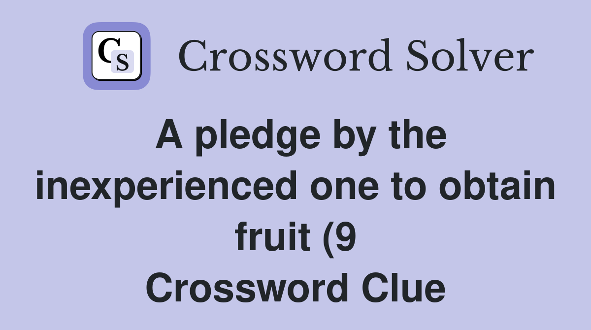 A pledge by the inexperienced one to obtain fruit (9) Crossword Clue A pledge by the inexperienced one to obtain fruit (9) Crossword Clue